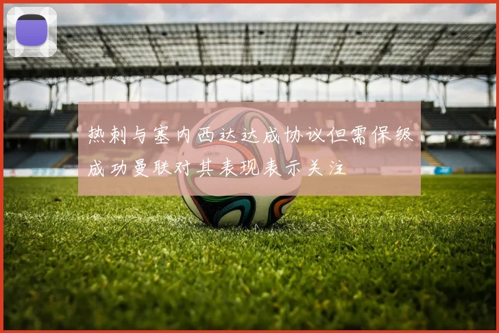 热刺与塞内西达达成协议但需保级成功曼联对其表现表示关注