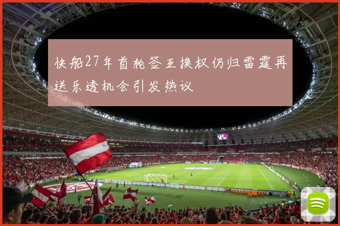 快船27年首轮签互换权仍归雷霆再送乐透机会引发热议